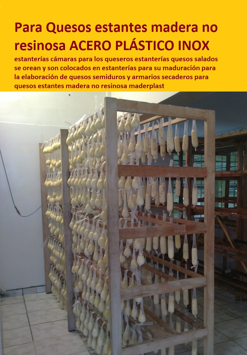 estanterías cámaras para los queseros estanterías quesos salados se orean y son colocados en estanterías para su maduración para la elaboración de quesos semiduros y armarios secaderos para quesos estantes madera no resinosa maderplast 0 0 estanterías cámaras para los queseros estanterías quesos salados se orean y son colocados en estanterías para su maduración para la elaboración de quesos semiduros y armarios secaderos para quesos estantes madera no resinosa maderplast 01 estanterías cámaras para los queseros estanterías quesos salados se orean y son colocados en estanterías para su maduración para la elaboración de quesos semiduros y armarios secaderos para quesos estantes madera no resinosa maderplast